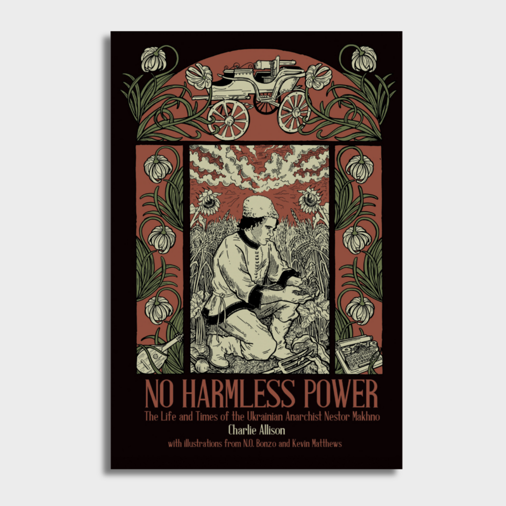 No Harmless Power: The Life and Times of the Ukrainian Anarchist Nestor Makhno