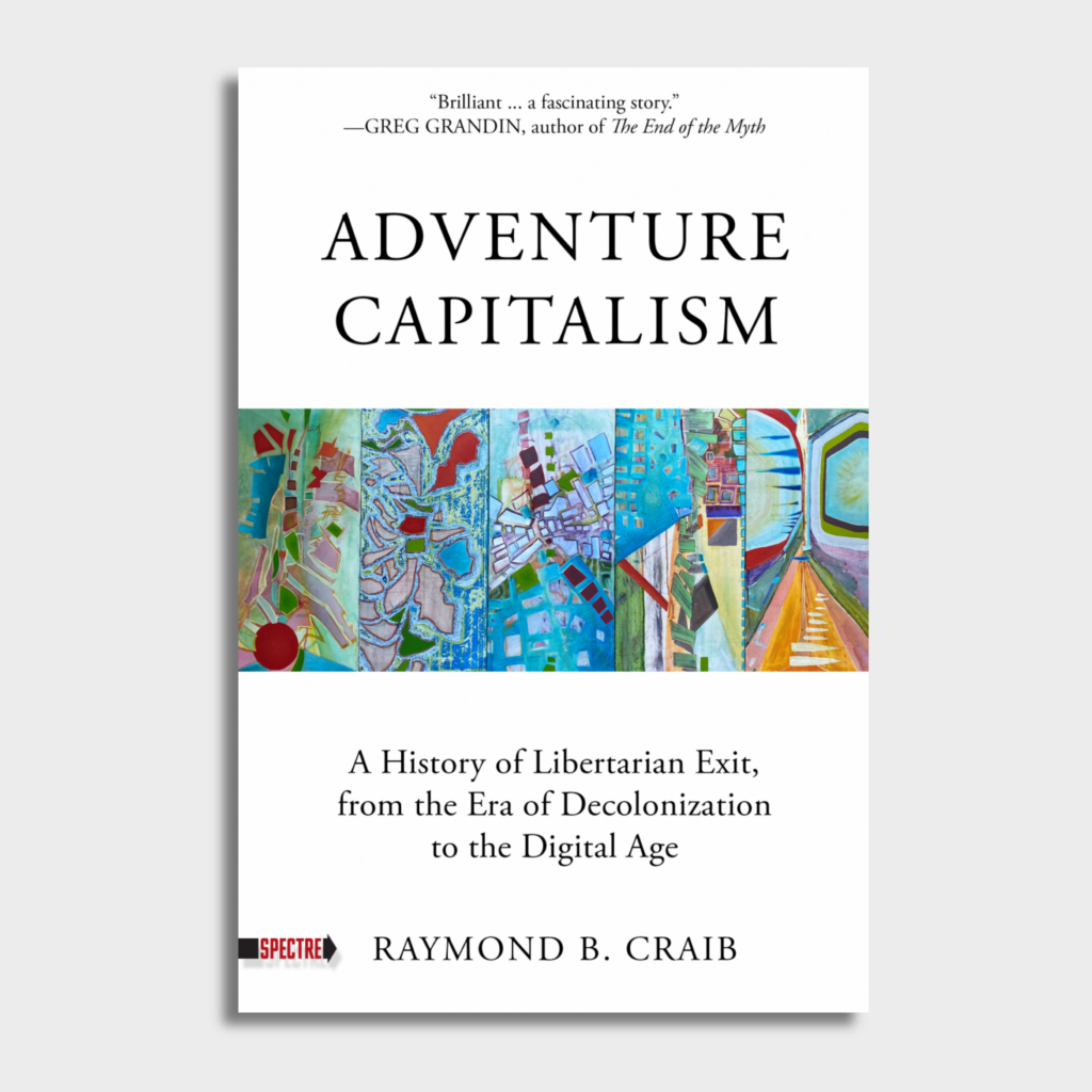 Adventure Capitalism: A History of Libertarian Exit, from the Era of Decolonization to the Digital Age